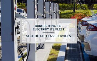 Burger King to Electrify Its Fleet | Southgate Lease Services
